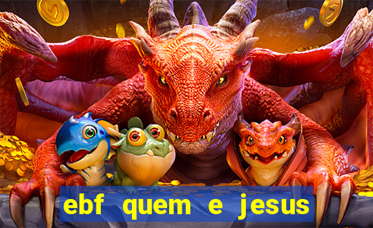 ebf quem e jesus ebf jesus meu super heroi